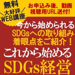 【無料限定WEB講座/動画視聴版】専門コンサルタント2名が講師を務め、今から始められるSDGsへの取り組み着眼点をご紹介!
「これから始めるSDGs経営」説明会