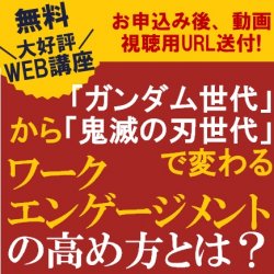 【無料限定WEB講座/動画視聴版】「ガンダム世代」から「鬼滅の刃世代」で変わるワークエンゲージメントの高め方とは?「ワークエンゲージメントの向上が組織を変える」