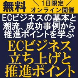 ECビジネスの「基本」と「潮流」、成功事例から「立ち上げ」と「推進ポイント」を学ぶ!
【無料/オンライン説明会】「ECビジネス立ち上げと推進ポイント」無料説明会