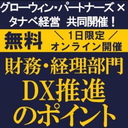 財務・経理部門におけるDXの目指すべきゴールとは?
【無料/オンライン説明会】共催:グローウィン・パートナーズ×タナベ経営!「財務・経理部門DX推進のポイント」