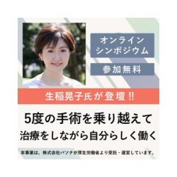★☆オンラインシンポジウム☆★自分らしく働くためのキャリアの描き方
【女優/生稲 晃子氏】~5度の手術を乗り越えて ~治療をしながら自分らしく働く~