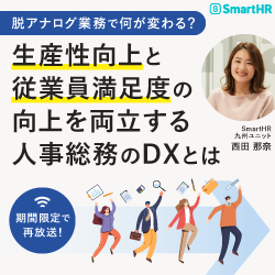 脱アナログ業務で何が変わる? 生産性向上と従業員満足度の向上を両立する人事総務のDXとは(視聴期限:8月31日まで)
